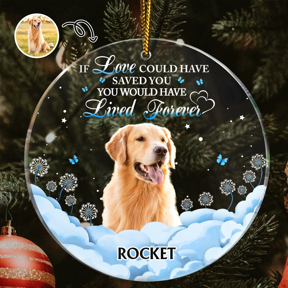Custom Photo If Love Could Have Saved You Pet Memorial - Personalized Circle Acrylic Ornament