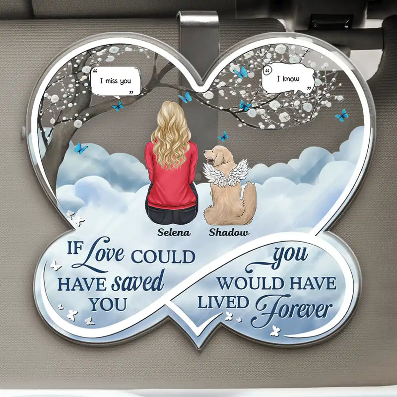 If Love Could Have Saved You Pet Memorial - Personalized Custom Shaped Acrylic Car Visor Clip