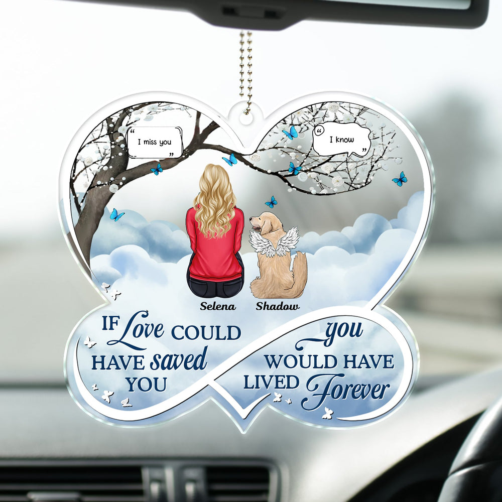 If Love Could Have Saved You, You Would Have Lived Forever - Memorial Gift For Dog Lovers, Cat Lovers - Personalized Acrylic Car Hanger